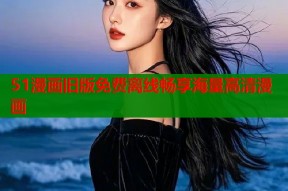 51漫画旧版免费离线畅享海量高清漫画