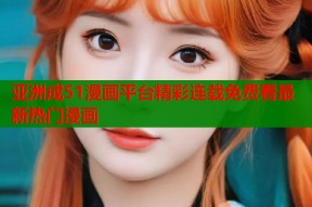 亚洲成51漫画平台精彩连载免费看最新热门漫画
