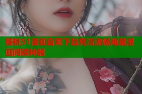 樱桃51漫画官网下载高清流畅海量漫画阅读神器
