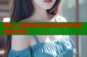 腾讯51漫画海量正版漫画免费阅读离线随时畅享