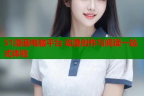 51漫画电脑平台 动漫创作与阅读一站式体验