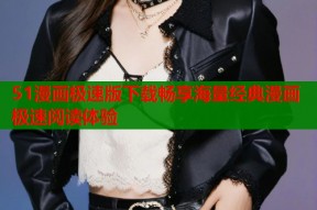 51漫画极速版下载畅享海量经典漫画极速阅读体验