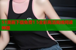 51漫画下载免费1 5全彩高清离线阅读神器