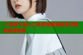 51漫画下载入口免费海量漫画实时更新离线畅享