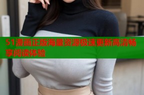 51漫画正版海量资源极速更新高清畅享阅读体验