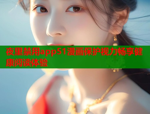 夜里禁用app51漫画保护视力畅享健康阅读体验  第1张