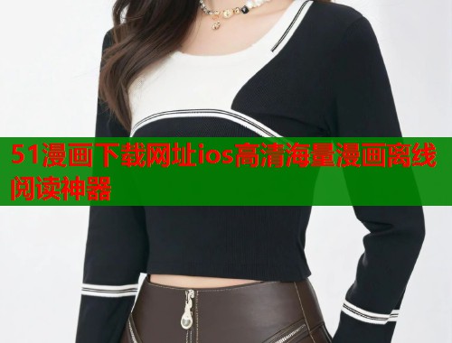 51漫画下载网址ios高清海量漫画离线阅读神器  第1张