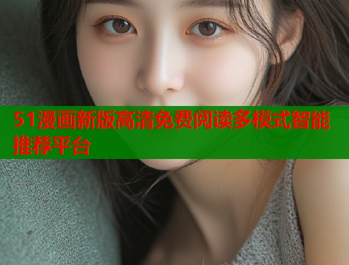 51漫画新版高清免费阅读多模式智能推荐平台  第1张