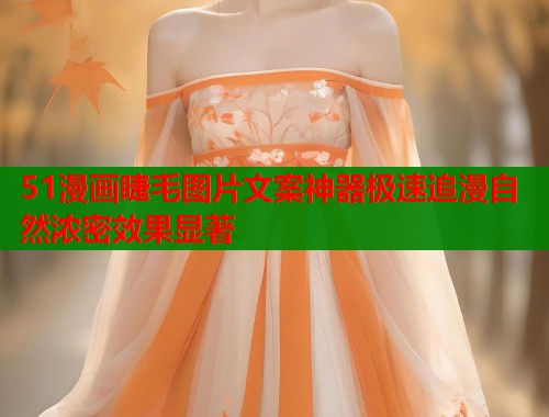 51漫画睫毛图片文案神器极速追漫自然浓密效果显著  第1张