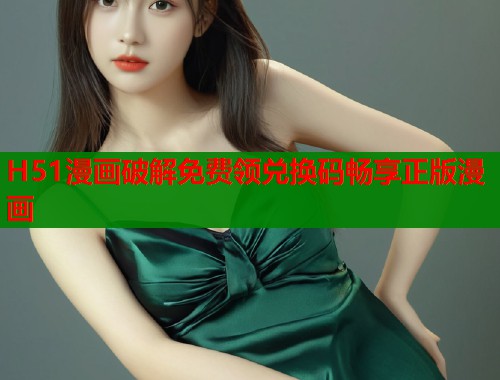 H51漫画破解免费领兑换码畅享正版漫画  第1张