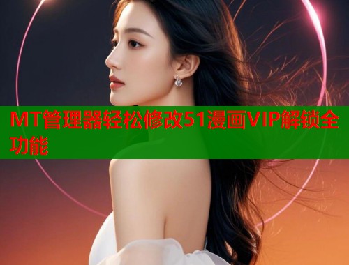 MT管理器轻松修改51漫画VIP解锁全功能  第1张